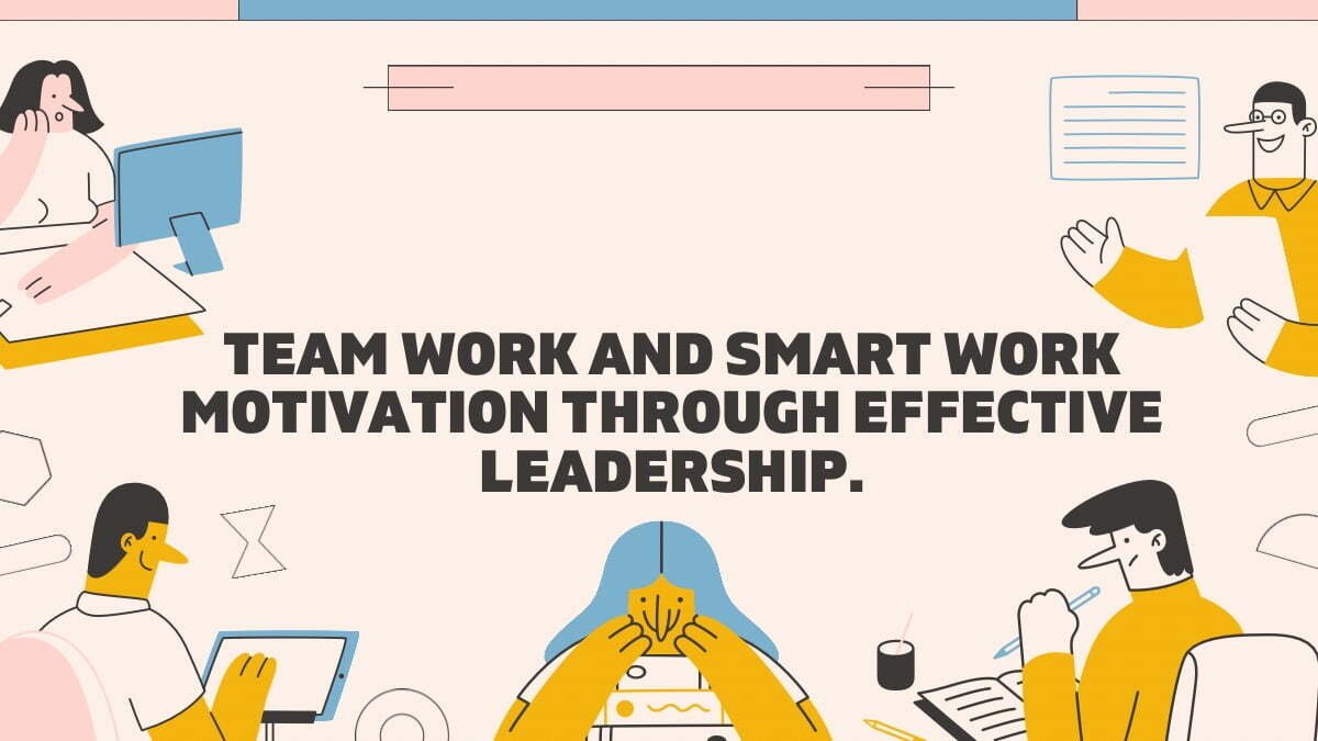 Team Work and Smart Work Through Effective Leadership.